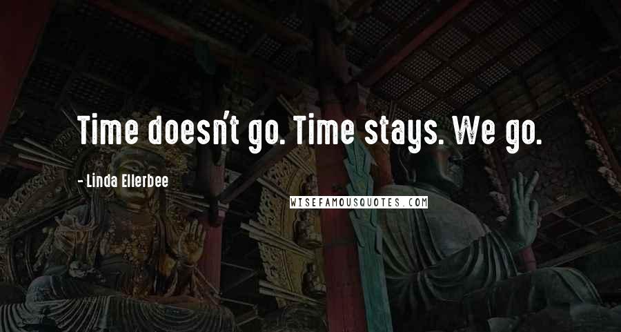 Linda Ellerbee quotes: Time doesn't go. Time stays. We go.