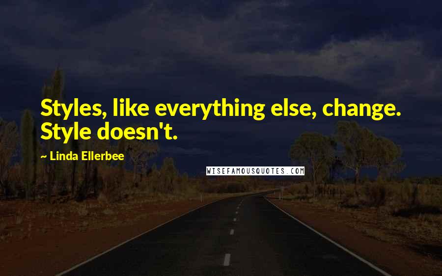 Linda Ellerbee quotes: Styles, like everything else, change. Style doesn't.