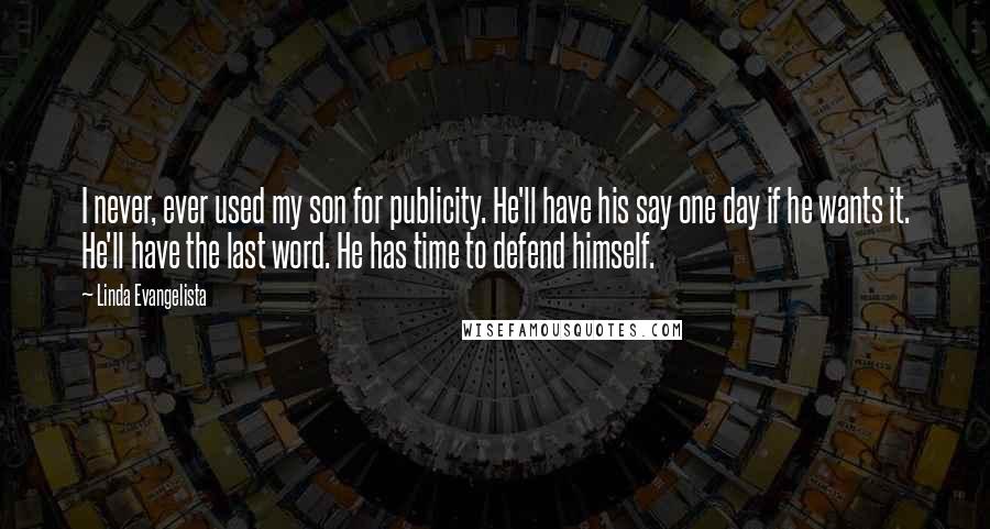 Linda Evangelista quotes: I never, ever used my son for publicity. He'll have his say one day if he wants it. He'll have the last word. He has time to defend himself.