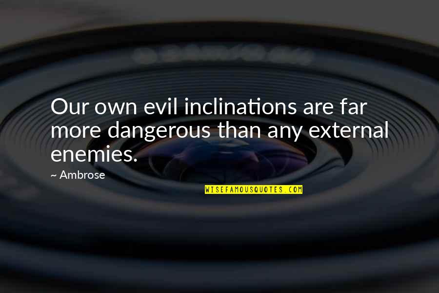 Linda Fairstein Quotes By Ambrose: Our own evil inclinations are far more dangerous