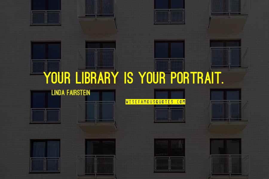 Linda Fairstein Quotes By Linda Fairstein: Your library is your portrait.