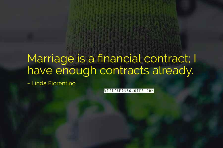 Linda Fiorentino quotes: Marriage is a financial contract; I have enough contracts already.