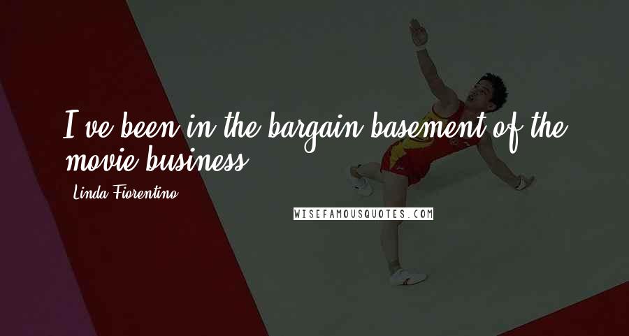 Linda Fiorentino quotes: I've been in the bargain basement of the movie business.