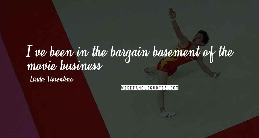 Linda Fiorentino quotes: I've been in the bargain basement of the movie business.