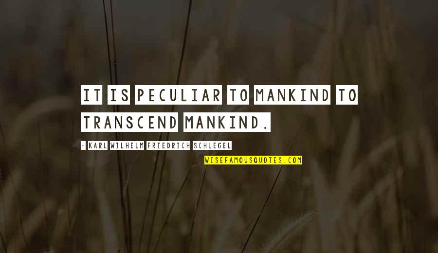 Linda Goodman Love Quotes By Karl Wilhelm Friedrich Schlegel: It is peculiar to mankind to transcend mankind. Linda Goodman Love Quotes By Karl Wilhelm Friedrich Schlegel: It is peculiar to mankind to transcend mankind.