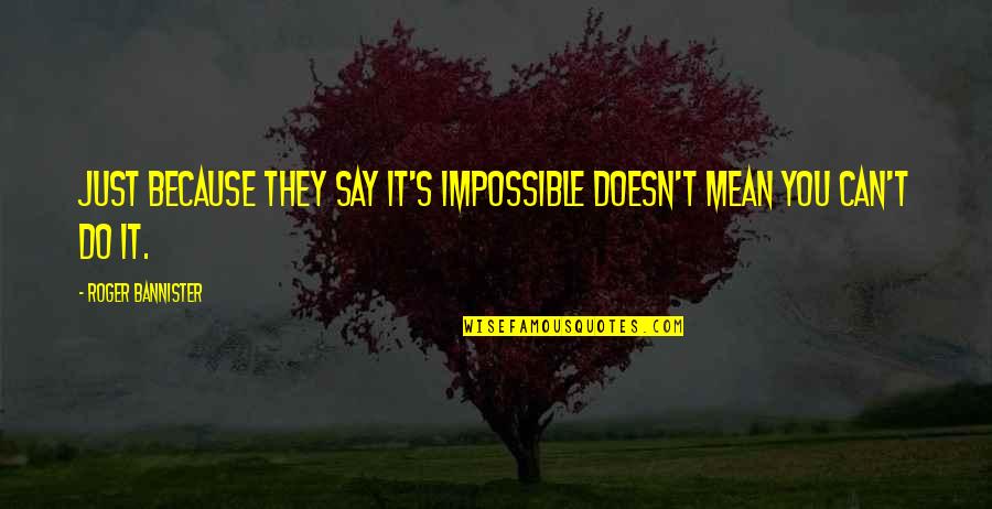 Linda Goodman Love Quotes By Roger Bannister: Just because they say it's impossible doesn't mean