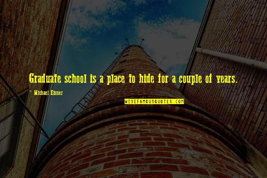 Linda Gottfredson Quotes By Michael Eisner: Graduate school is a place to hide for