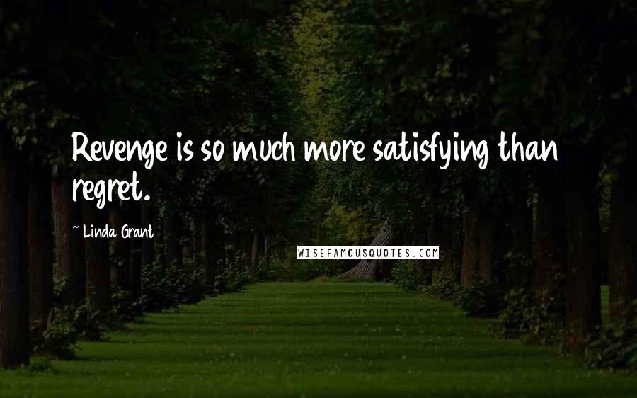 Linda Grant quotes: Revenge is so much more satisfying than regret.