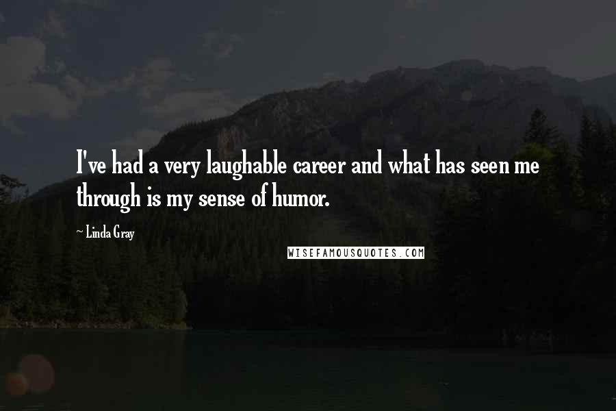 Linda Gray quotes: I've had a very laughable career and what has seen me through is my sense of humor.