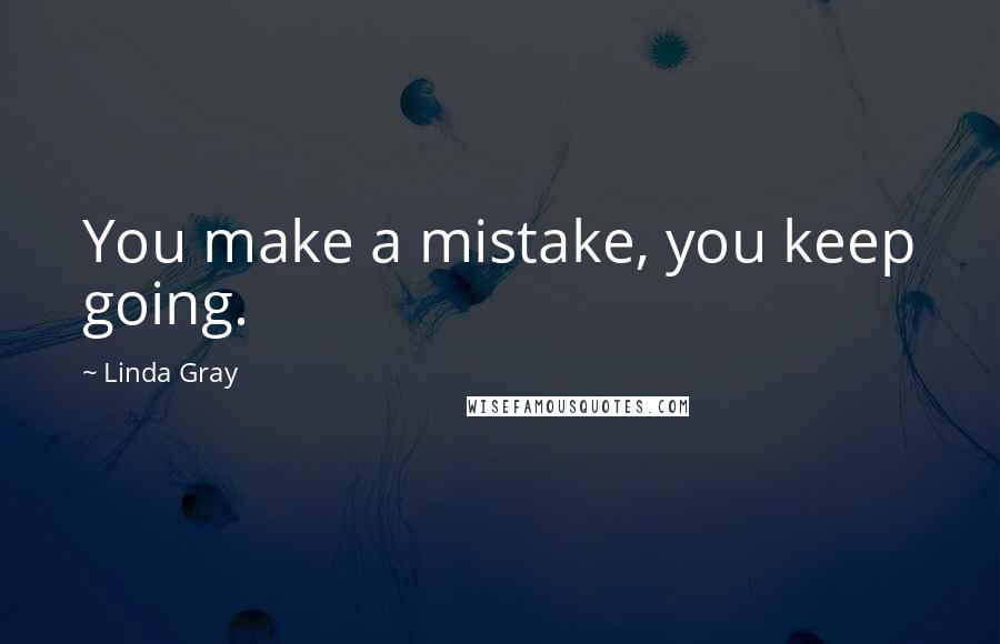 Linda Gray quotes: You make a mistake, you keep going.