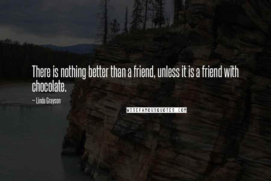 Linda Grayson quotes: There is nothing better than a friend, unless it is a friend with chocolate.