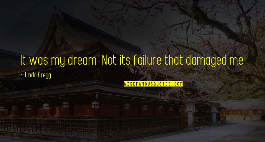 Linda Gregg Quotes By Linda Gregg: It was my dream Not its failure that