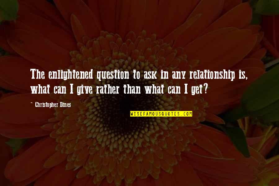 Linda Hogan Dwellings Quotes By Christopher Dines: The enlightened question to ask in any relationship