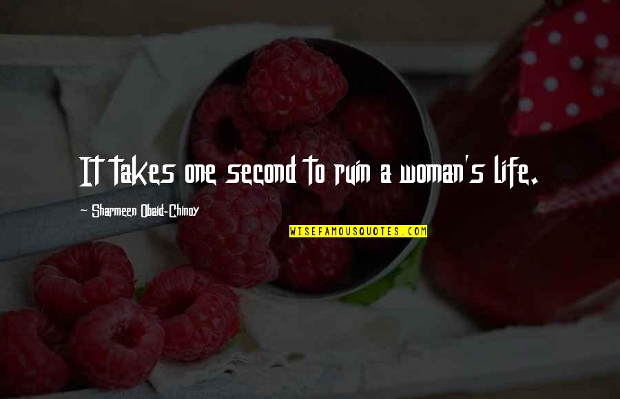 Linda Hogan Dwellings Quotes By Sharmeen Obaid-Chinoy: It takes one second to ruin a woman's