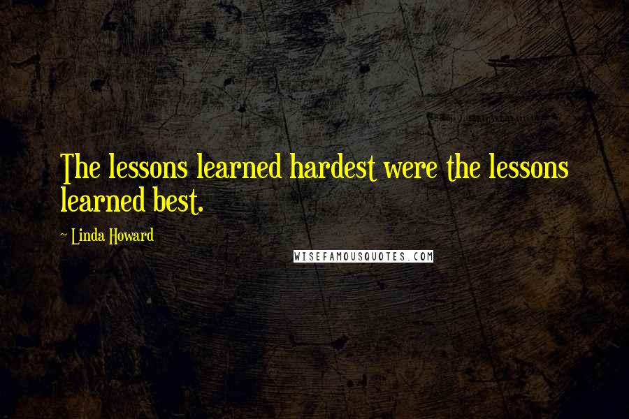 Linda Howard quotes: The lessons learned hardest were the lessons learned best.