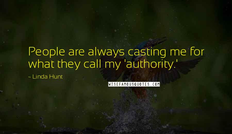 Linda Hunt quotes: People are always casting me for what they call my 'authority.'