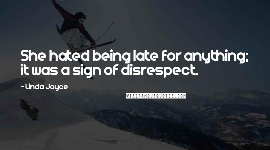 Linda Joyce quotes: She hated being late for anything; it was a sign of disrespect.