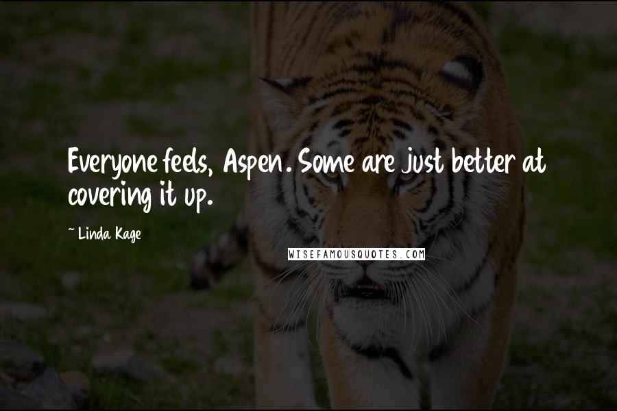 Linda Kage quotes: Everyone feels, Aspen. Some are just better at covering it up.