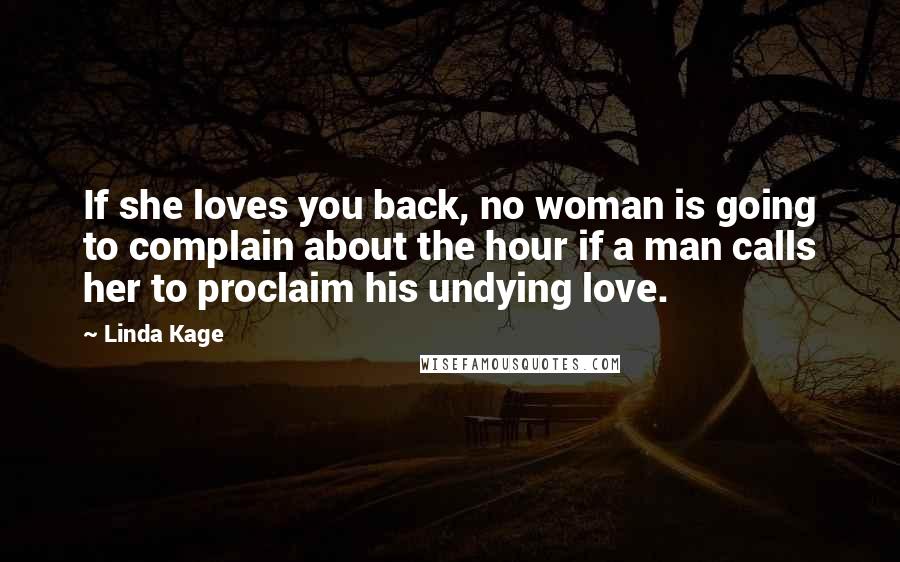 Linda Kage quotes: If she loves you back, no woman is going to complain about the hour if a man calls her to proclaim his undying love.