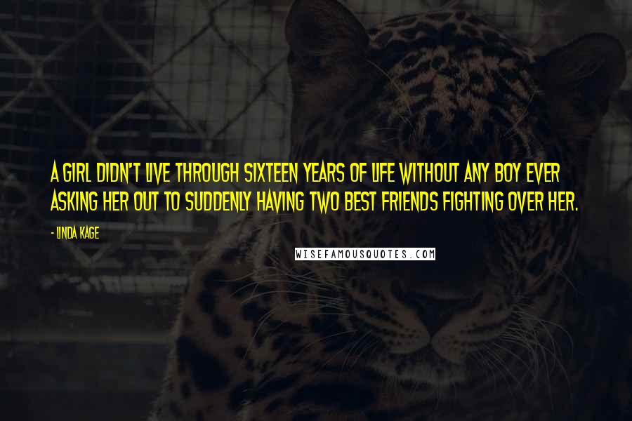 Linda Kage quotes: A girl didn't live through sixteen years of life without any boy ever asking her out to suddenly having two best friends fighting over her.