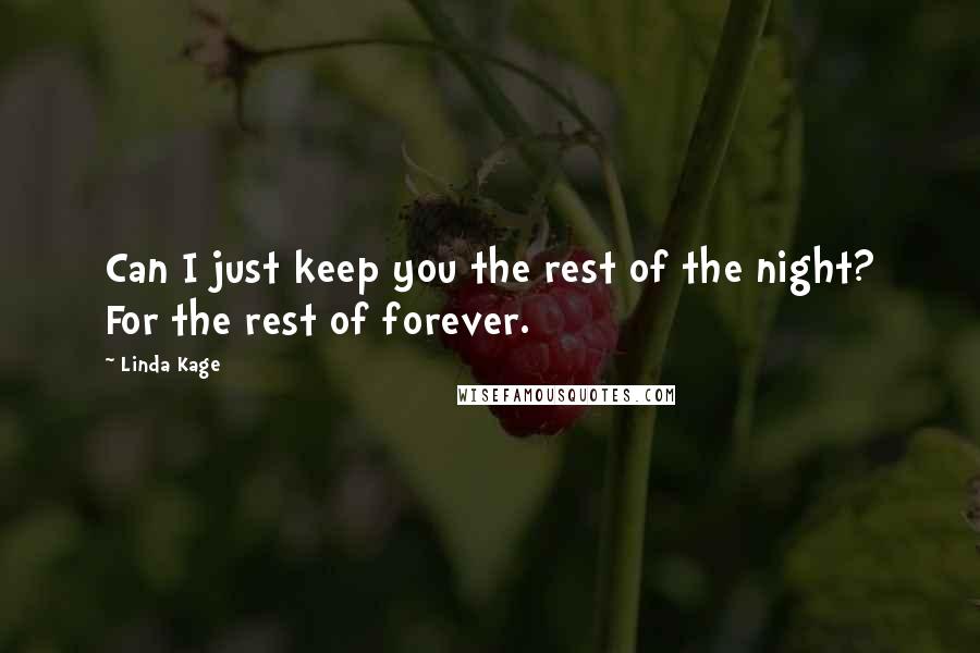 Linda Kage quotes: Can I just keep you the rest of the night? For the rest of forever.