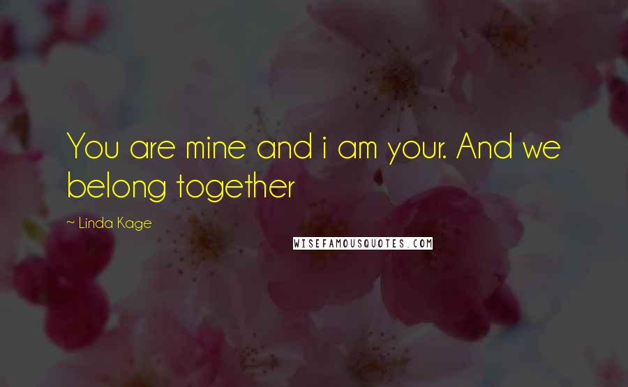 Linda Kage quotes: You are mine and i am your. And we belong together