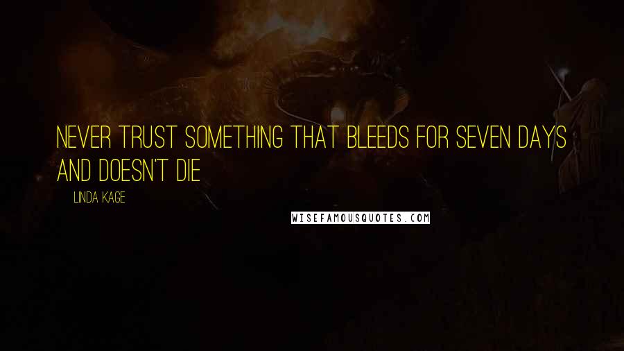 Linda Kage quotes: Never trust something that bleeds for seven days and doesn't die