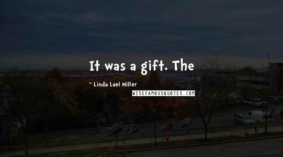 Linda Lael Miller quotes: It was a gift. The