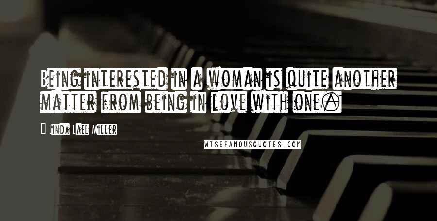Linda Lael Miller quotes: Being interested in a woman is quite another matter from being in love with one.