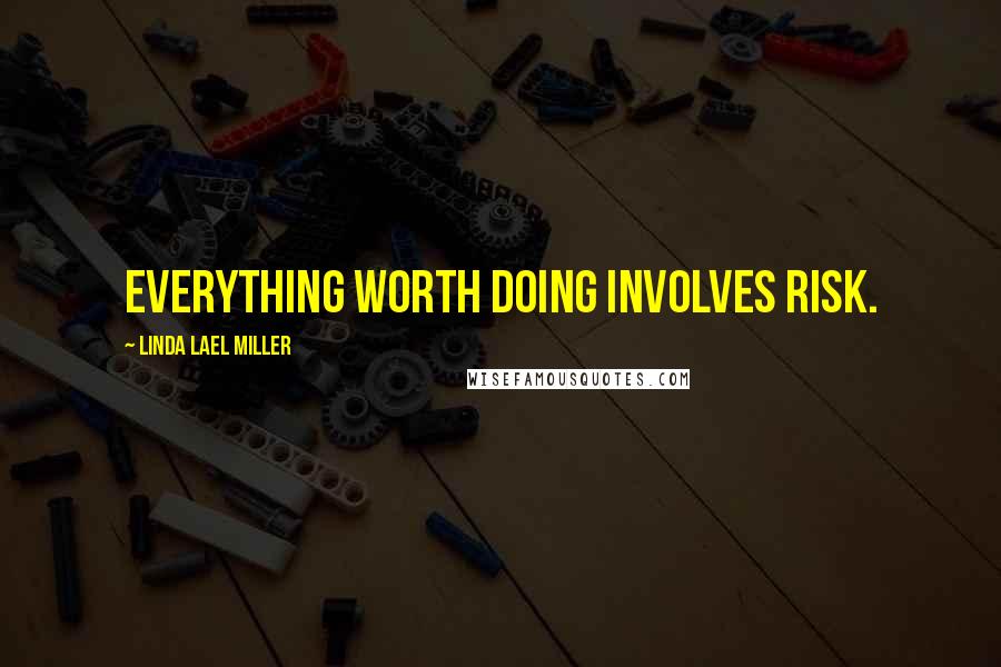 Linda Lael Miller quotes: Everything worth doing involves risk.