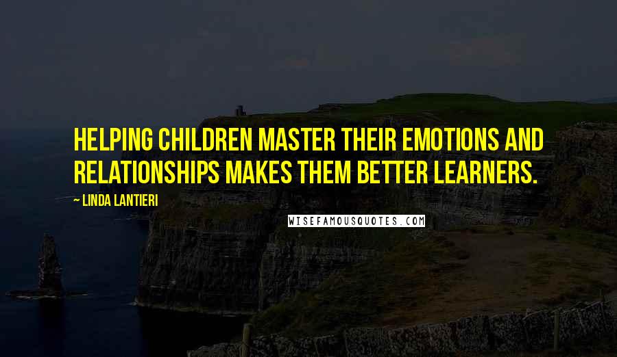 Linda Lantieri quotes: Helping children master their emotions and relationships makes them better learners.