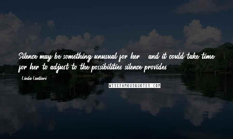 Linda Lantieri quotes: Silence may be something unusual for her - and it could take time for her to adjust to the possibilities silence provides. Linda Lantieri quotes: Silence may be something unusual for her - and it could take time for her to adjust to the possibilities silence provides.