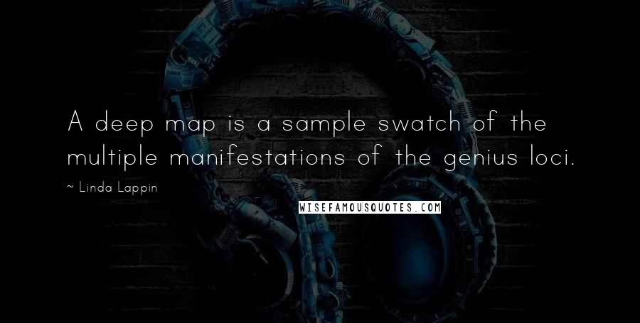 Linda Lappin quotes: A deep map is a sample swatch of the multiple manifestations of the genius loci.