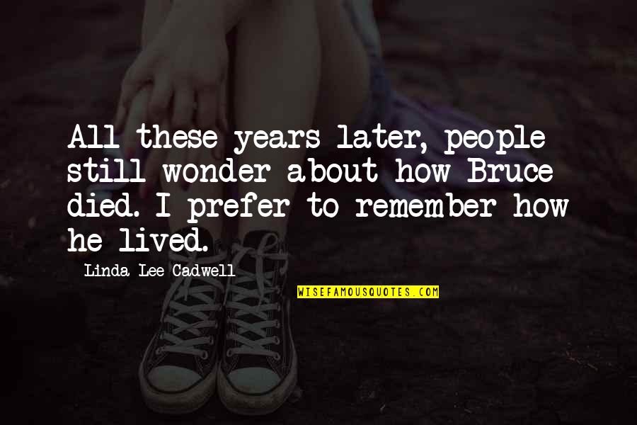 Linda Lee Cadwell Quotes By Linda Lee Cadwell: All these years later, people still wonder about