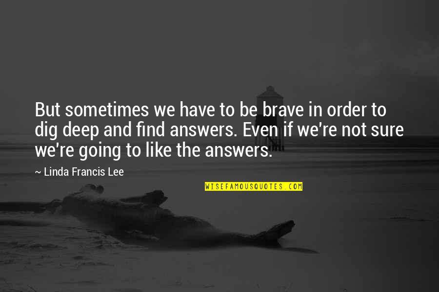 Linda Lee Quotes By Linda Francis Lee: But sometimes we have to be brave in