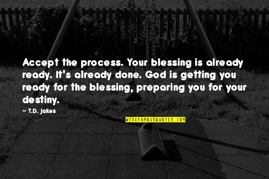 Linda Martin Alcoff Quotes By T.D. Jakes: Accept the process. Your blessing is already ready.