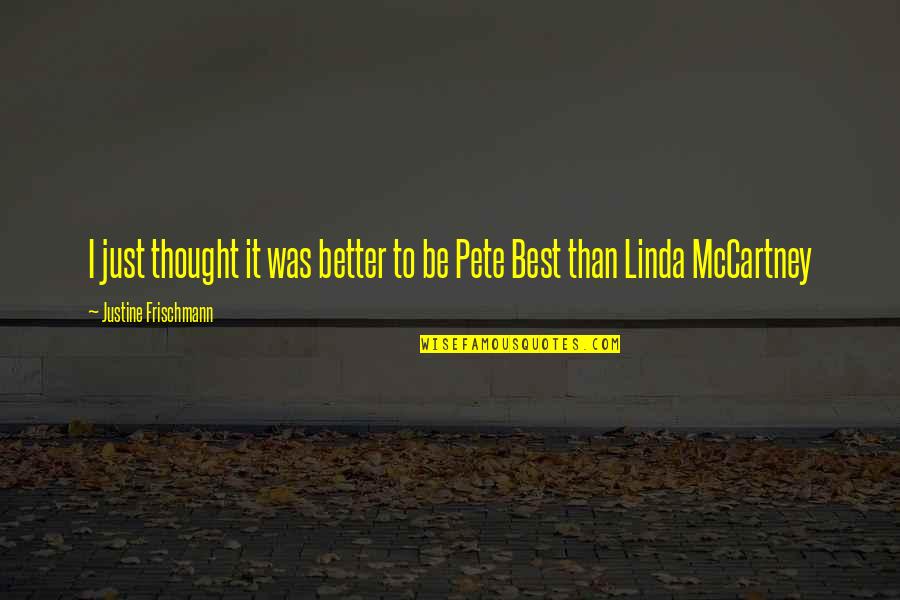 Linda Mccartney Quotes By Justine Frischmann: I just thought it was better to be