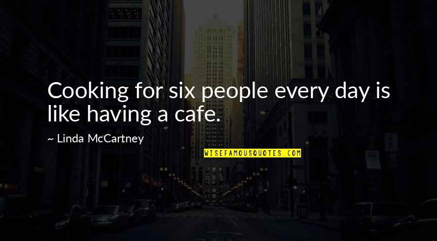 Linda Mccartney Quotes By Linda McCartney: Cooking for six people every day is like