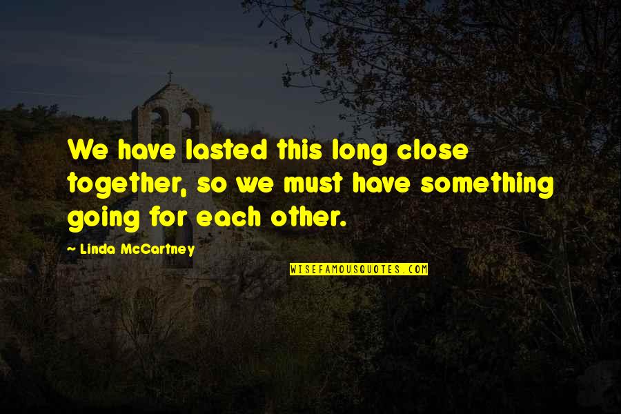 Linda Mccartney Quotes By Linda McCartney: We have lasted this long close together, so