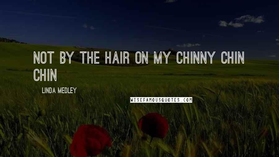 Linda Medley quotes: Not by the hair on my chinny chin chin