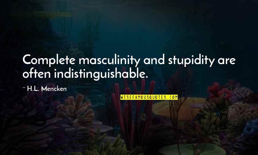 Linda Mundy Quotes By H.L. Mencken: Complete masculinity and stupidity are often indistinguishable.