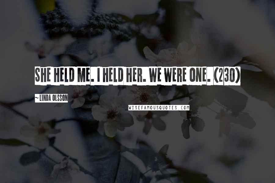 Linda Olsson quotes: She held me. I held her. We were one. (230)