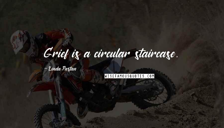 Linda Pastan quotes: Grief is a circular staircase.