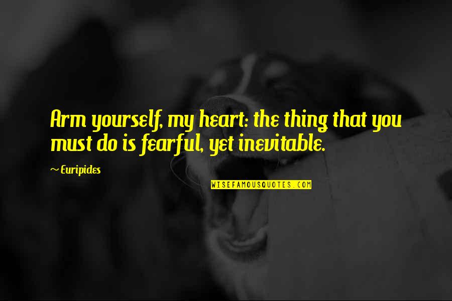 Linda Perry Quotes By Euripides: Arm yourself, my heart: the thing that you