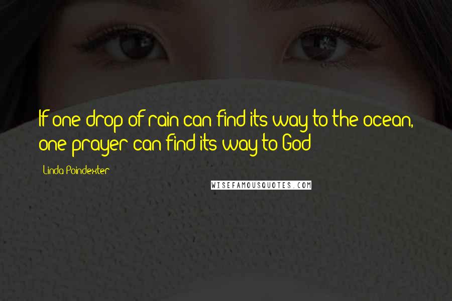 Linda Poindexter quotes: If one drop of rain can find its way to the ocean, one prayer can find its way to God