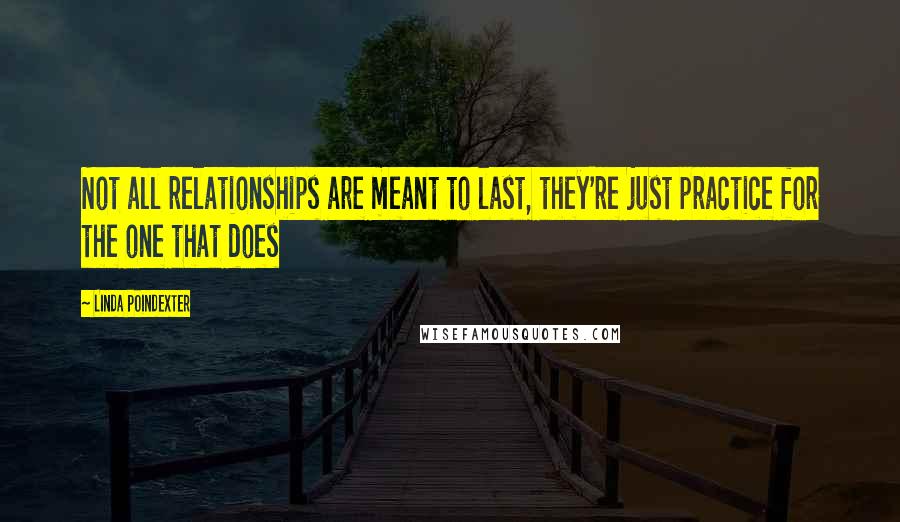 Linda Poindexter quotes: Not all relationships are meant to last, they're just practice for the one that does