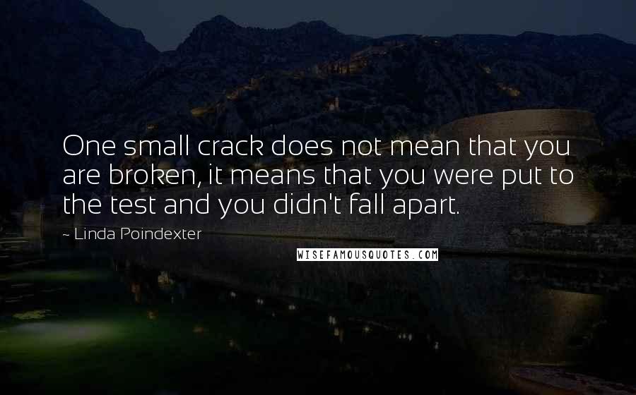 Linda Poindexter quotes: One small crack does not mean that you are broken, it means that you were put to the test and you didn't fall apart.