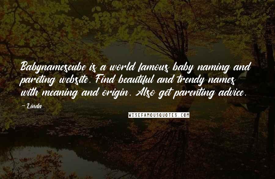 Linda quotes: Babynamescube is a world famous baby naming and pareting website. Find beautiful and trendy names with meaning and origin. Also get parenting advice.