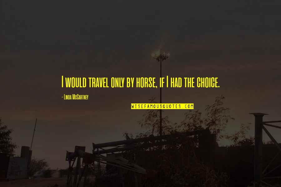 Linda Quotes By Linda McCartney: I would travel only by horse, if I