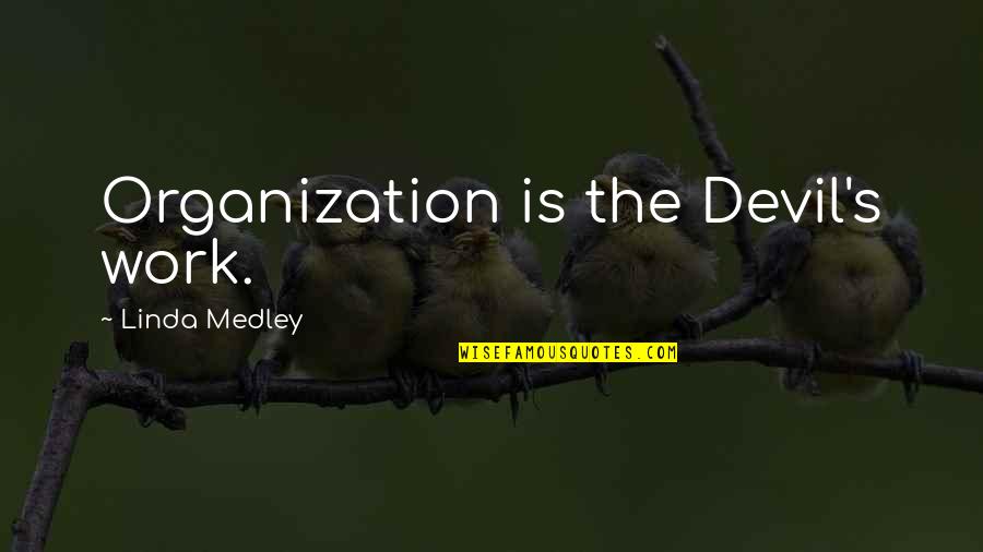 Linda Quotes By Linda Medley: Organization is the Devil's work.